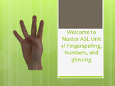 Welcome to Master ASL Unit 4! Fingerspelling, Numbers, and glossing