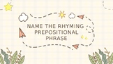 Name the RHYMING prepositional phrase!