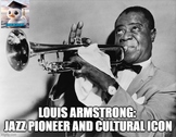 Louis Armstrong: Jazz Pioneer and Cultural Icon