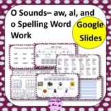 O vowel sounds- aw, al, and o spelling word work google slides distance learning