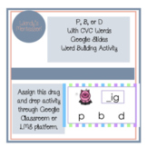 P, B, Or D Word Building With CVC Words Google Slides Digital Activity